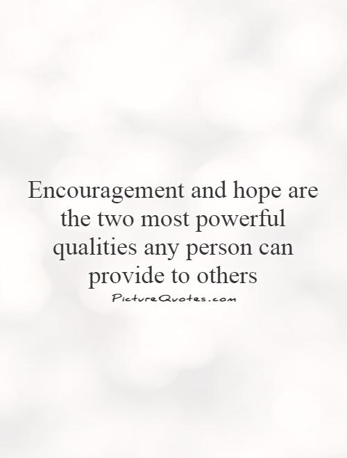 Encouragement and hope are the two most powerful qualities any person can provide to others Picture Quote #1