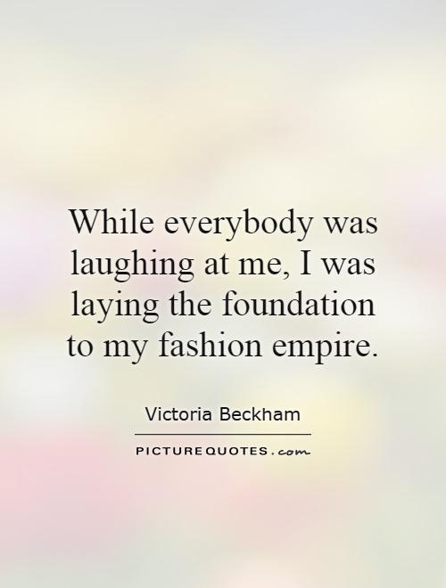 While everybody was laughing at me, I was laying the foundation to my fashion empire Picture Quote #1