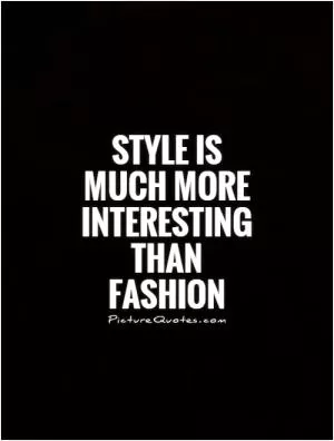 Style is much more interesting than fashion Picture Quote #1