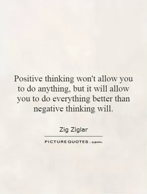 Positive thinking won't allow you to do anything, but it will allow you to do everything better than negative thinking will Picture Quote #1
