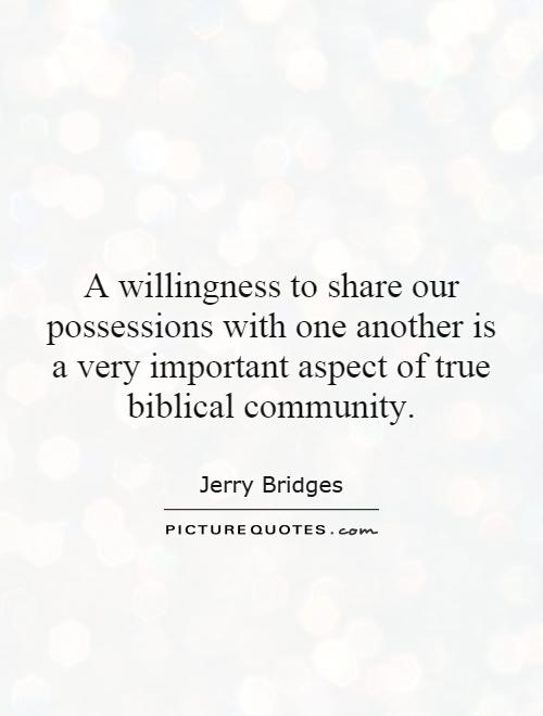 A willingness to share our possessions with one another is a very important aspect of true biblical community Picture Quote #1