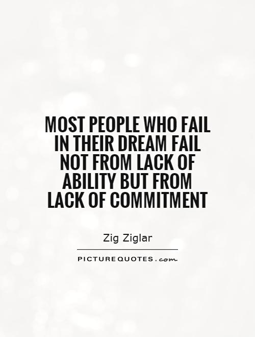 Most people who fail in their dream fail not from lack of ability but from lack of commitment Picture Quote #1