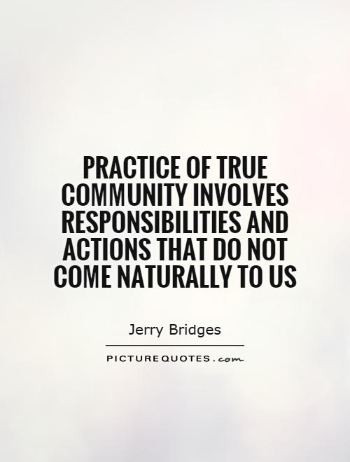 Practice of true community involves responsibilities and actions that do not come naturally to us Picture Quote #1