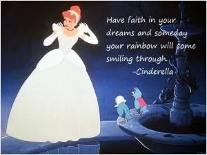 Have faith in your dreams and someday your rainbow will come smiling through Picture Quote #1
