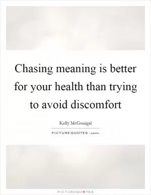 Chasing meaning is better for your health than trying to avoid discomfort Picture Quote #1