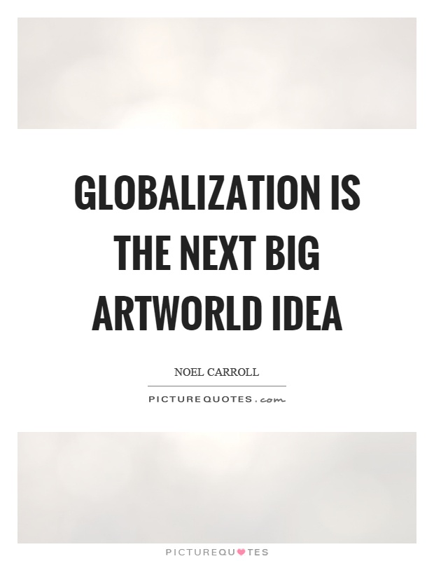 Globalization is the next big artworld idea Picture Quote #1