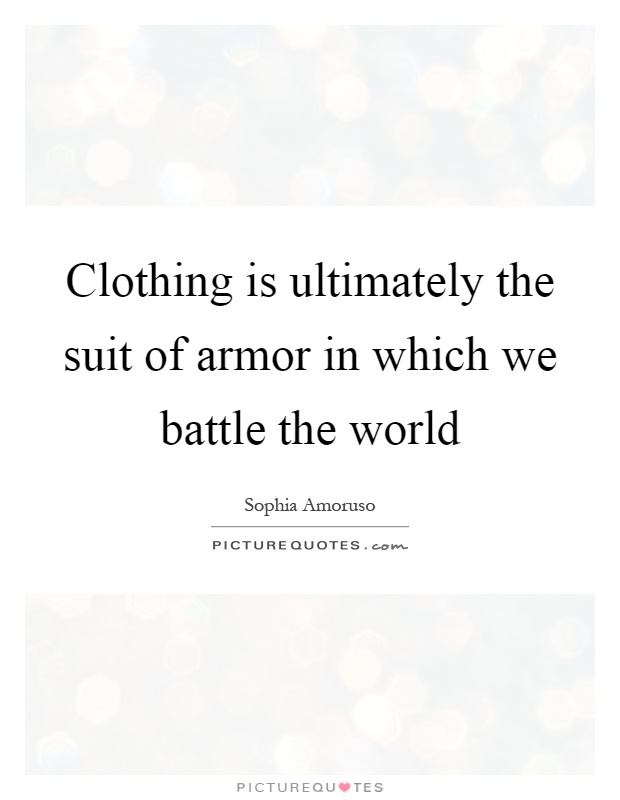 Clothing is ultimately the suit of armor in which we battle the world Picture Quote #1
