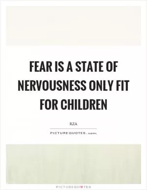 Fear is a state of nervousness only fit for children Picture Quote #1