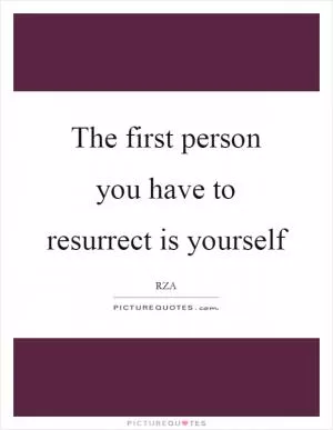 The first person you have to resurrect is yourself Picture Quote #1