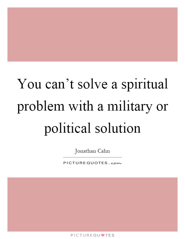 You can't solve a spiritual problem with a military or political solution Picture Quote #1