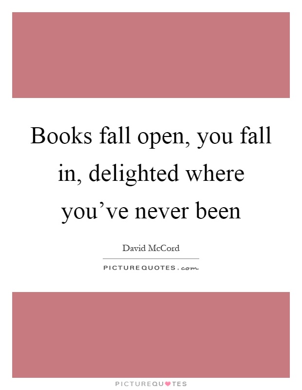Books fall open, you fall in, delighted where you've never been Picture Quote #1