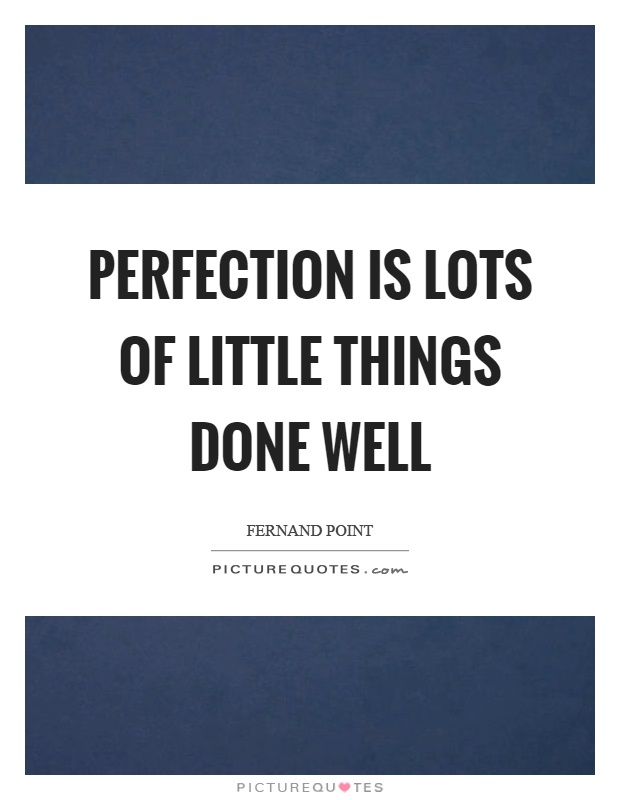 Perfection is lots of little things done well Picture Quote #1