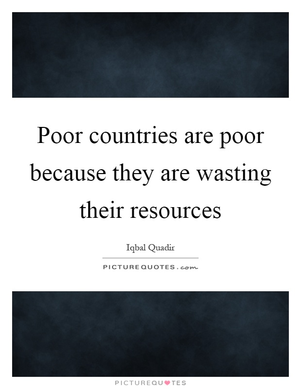 Poor countries are poor because they are wasting their resources Picture Quote #1