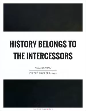 History belongs to the intercessors Picture Quote #1