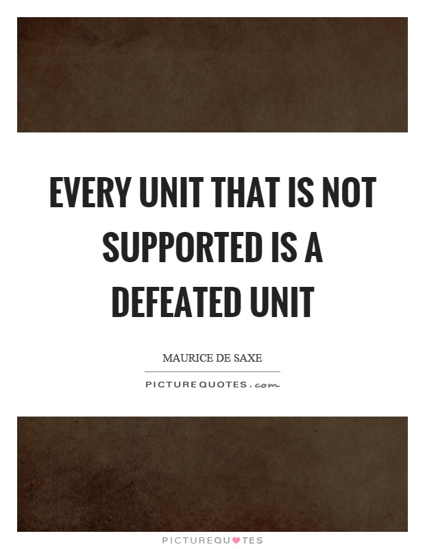 Every unit that is not supported is a defeated unit Picture Quote #1