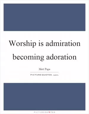 Worship is admiration becoming adoration Picture Quote #1