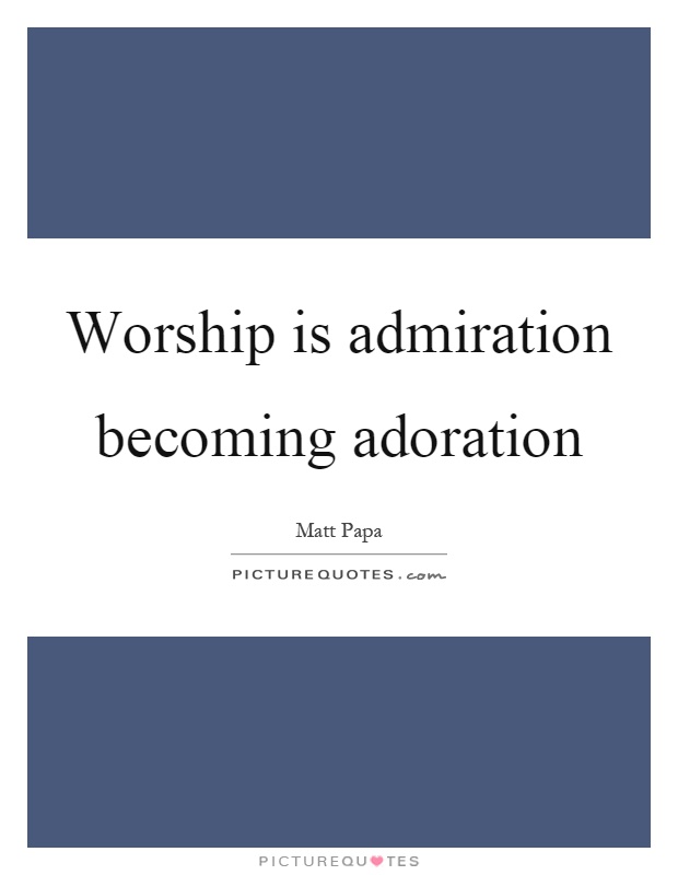 Worship is admiration becoming adoration Picture Quote #1