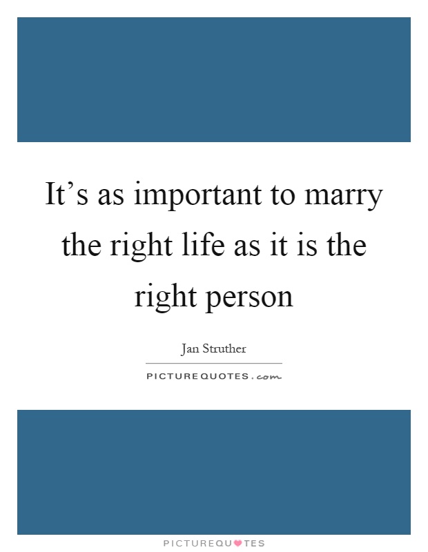 It's as important to marry the right life as it is the right person Picture Quote #1