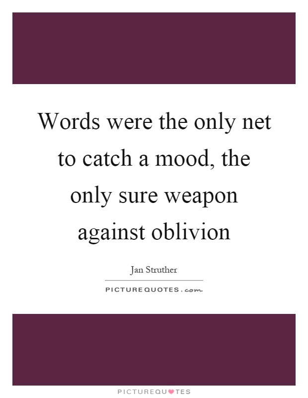 Words were the only net to catch a mood, the only sure weapon against oblivion Picture Quote #1