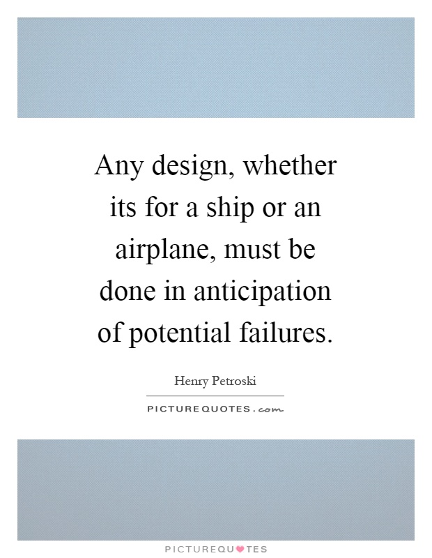 Any design, whether its for a ship or an airplane, must be done in anticipation of potential failures Picture Quote #1