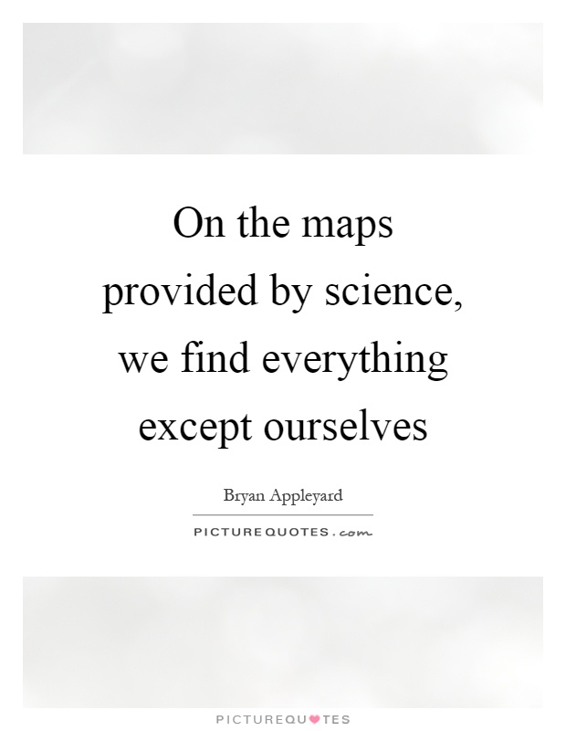 On the maps provided by science, we find everything except ourselves Picture Quote #1
