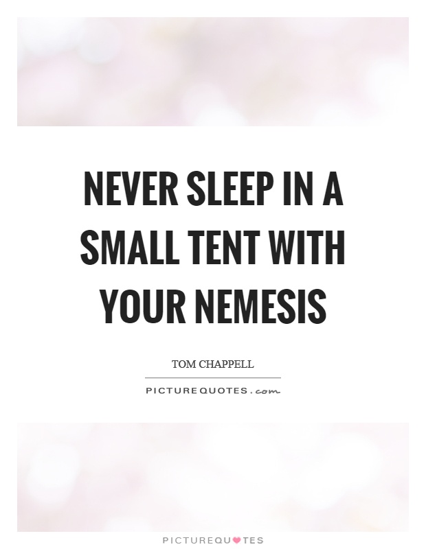 Never sleep in a small tent with your nemesis Picture Quote #1