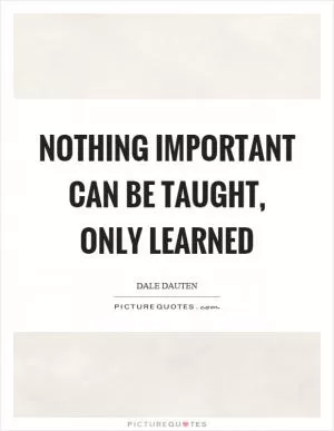 Nothing important can be taught, only learned Picture Quote #1