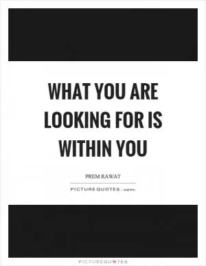 What you are looking for is within you Picture Quote #1