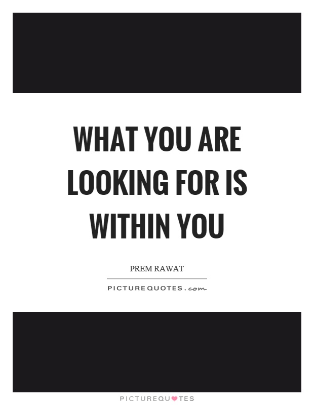 What you are looking for is within you Picture Quote #1