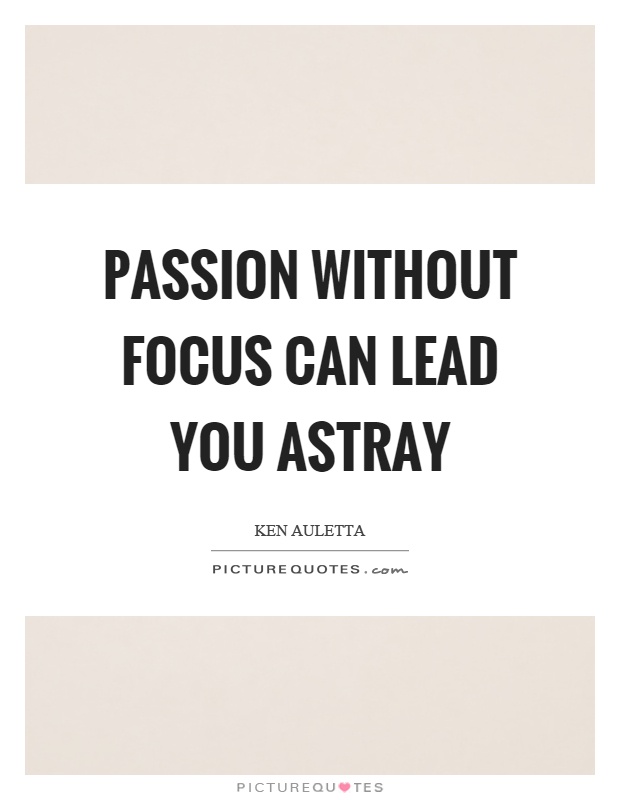 Passion without focus can lead you astray Picture Quote #1
