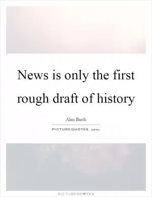 News is only the first rough draft of history Picture Quote #1