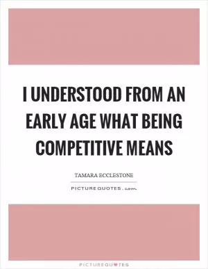 I understood from an early age what being competitive means Picture Quote #1