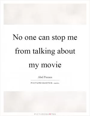 No one can stop me from talking about my movie Picture Quote #1