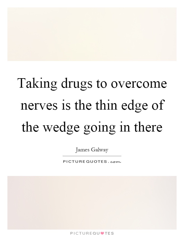 Taking drugs to overcome nerves is the thin edge of the wedge going in there Picture Quote #1