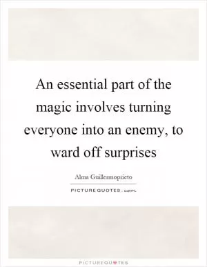 An essential part of the magic involves turning everyone into an enemy, to ward off surprises Picture Quote #1