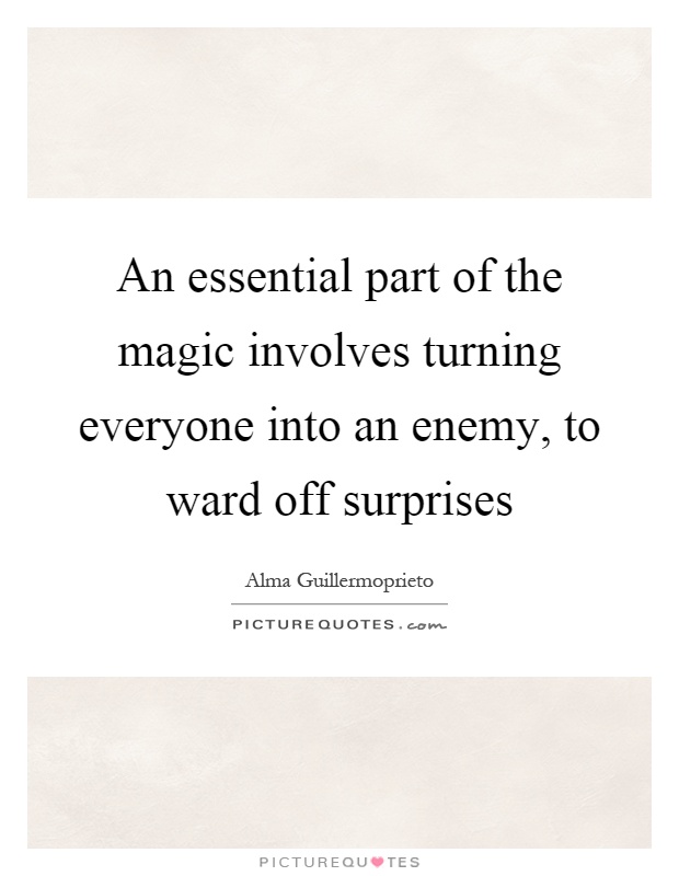 An essential part of the magic involves turning everyone into an enemy, to ward off surprises Picture Quote #1