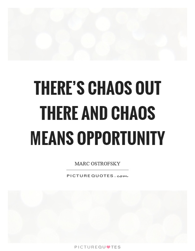 There's chaos out there and chaos means opportunity Picture Quote #1