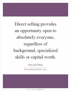 Direct selling provides an opportunity open to absolutely everyone, regardless of background, specialized skills or capital worth Picture Quote #1