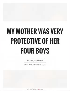 My mother was very protective of her four boys Picture Quote #1
