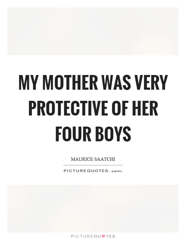 My mother was very protective of her four boys Picture Quote #1