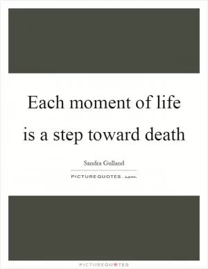 Each moment of life is a step toward death Picture Quote #1