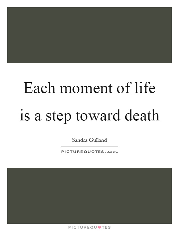 Each moment of life is a step toward death Picture Quote #1