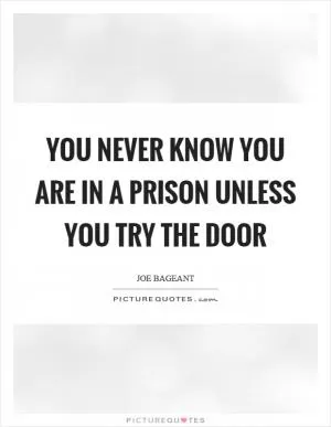 You never know you are in a prison unless you try the door Picture Quote #1