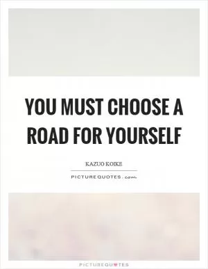 You must choose a road for yourself Picture Quote #1
