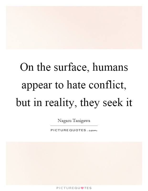 On the surface, humans appear to hate conflict, but in reality, they seek it Picture Quote #1