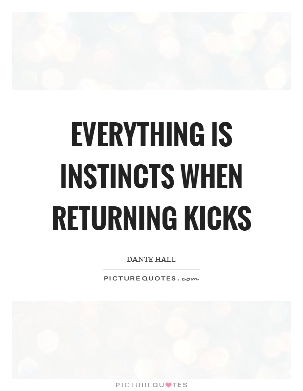 Everything is instincts when returning kicks Picture Quote #1