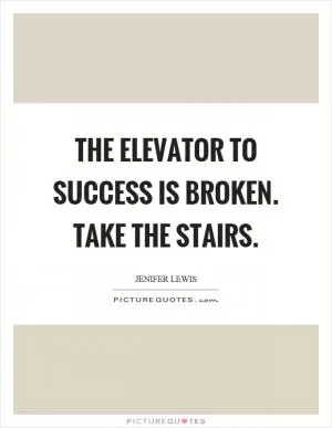 The elevator to success is broken. Take the stairs Picture Quote #1