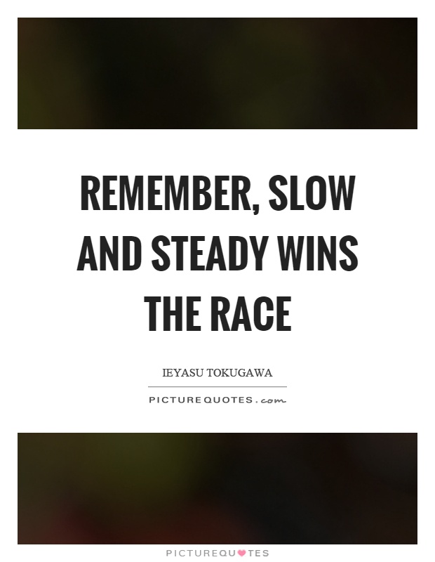Remember, slow and steady wins the race Picture Quote #1