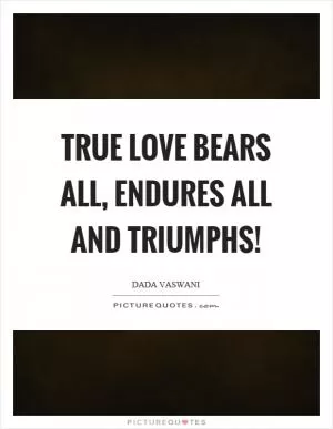 True love bears all, endures all and triumphs! Picture Quote #1