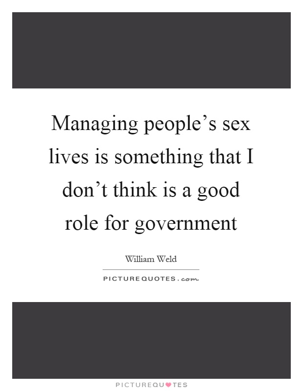 Managing people's sex lives is something that I don't think is a good role for government Picture Quote #1